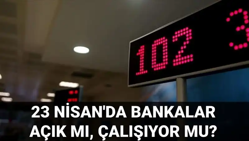 Bugün Bankalar Açık mı? 23 Nisan'da Çalışan ve Çalışmayan Bankalar