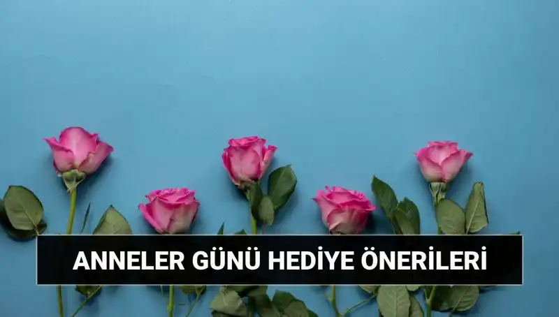 Anneler Günü İçin Unutulmaz Hediye Fikirleri: 11 Mayıs’a Özel Seçenekler