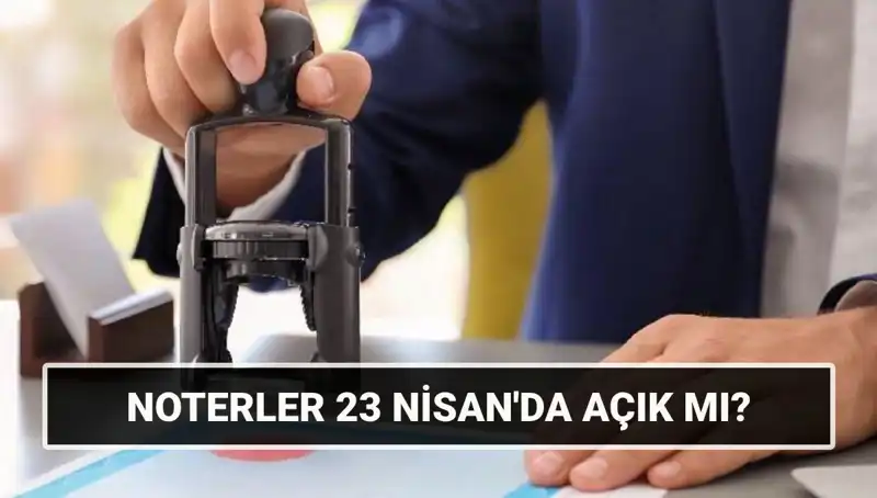 23 Nisan’da Noterler Açık mı? Duyurulan Çalışma Saatleri Neler?