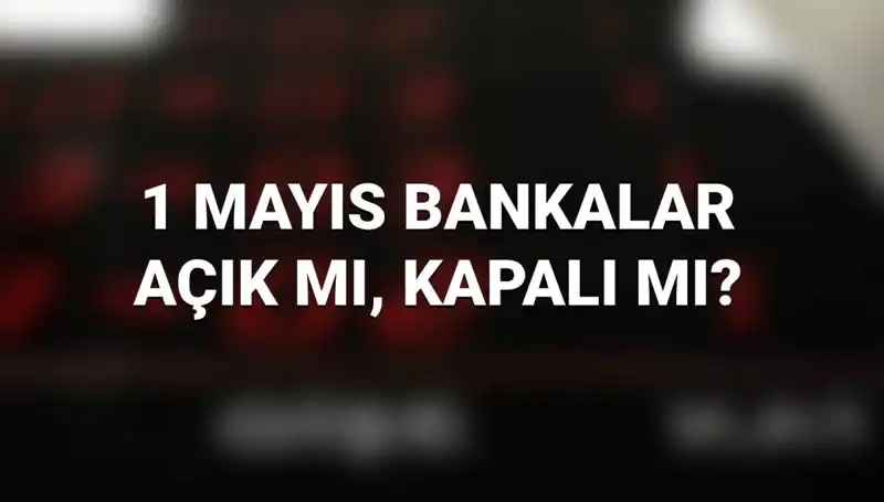 1 Mayıs İşçi Bayramı'nda Bankalar Açık mı? Müjdeli Cevap Geldi!